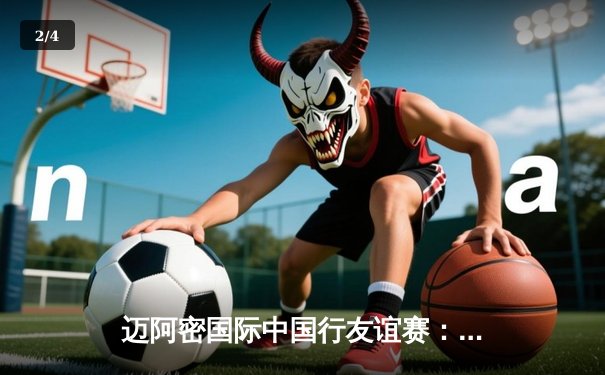 迈阿密国际中国行友谊赛：梅西替补登场引全场沸腾，球队2-1逆转香港队 - 2