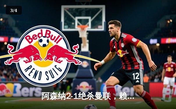 阿森纳2-1绝杀曼联，赖斯补时献绝杀引爆酋长球场 - 3