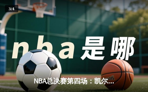 NBA总决赛第四场：凯尔特人惊天逆转，塔图姆独揽41分助队扳平总比分 - 3
